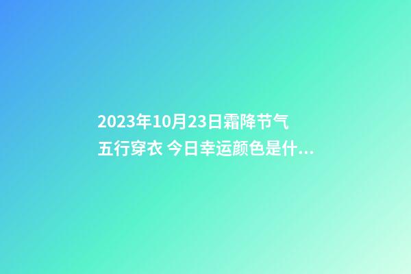 2023年10月23日霜降节气五行穿衣 今日幸运颜色是什么